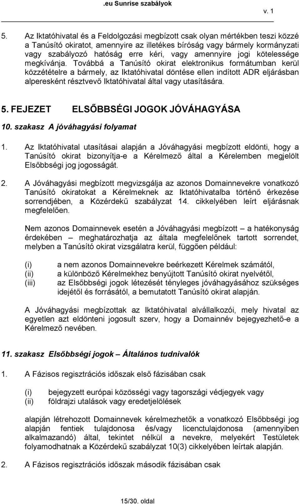 Továbbá a Tanúsító okirat elektronikus formátumban kerül közzétételre a bármely, az Iktatóhivatal döntése ellen indított ADR eljárásban alperesként résztvevő Iktatóhivatal által vagy utasítására. 5.