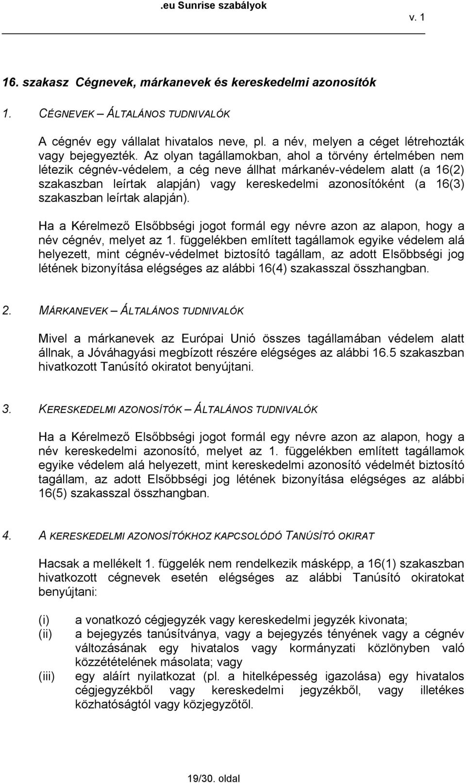 szakaszban leírtak alapján). Ha a Kérelmező Elsőbbségi jogot formál egy névre azon az alapon, hogy a név cégnév, melyet az 1.