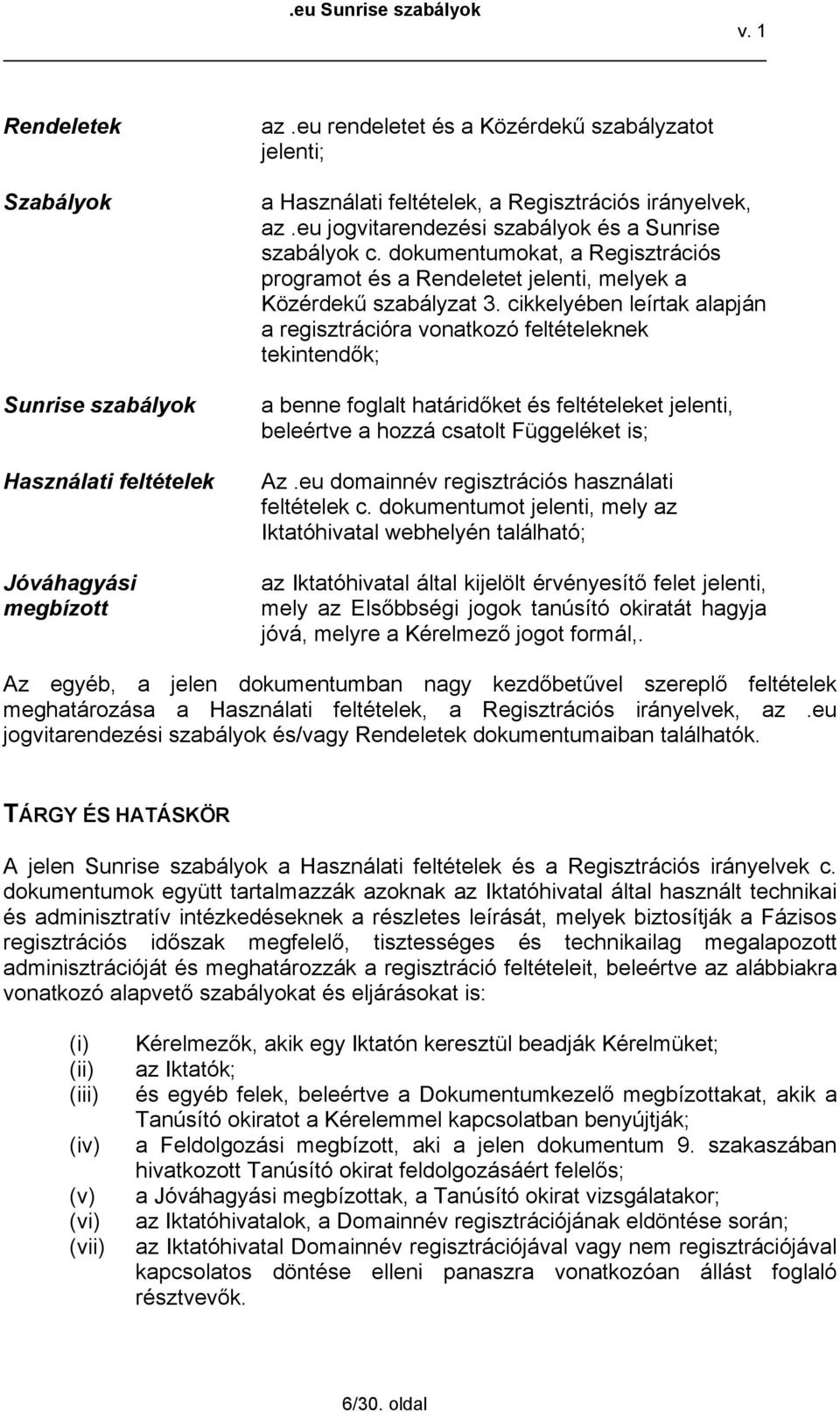 cikkelyében leírtak alapján a regisztrációra vonatkozó feltételeknek tekintendők; a benne foglalt határidőket és feltételeket jelenti, beleértve a hozzá csatolt Függeléket is; Az.