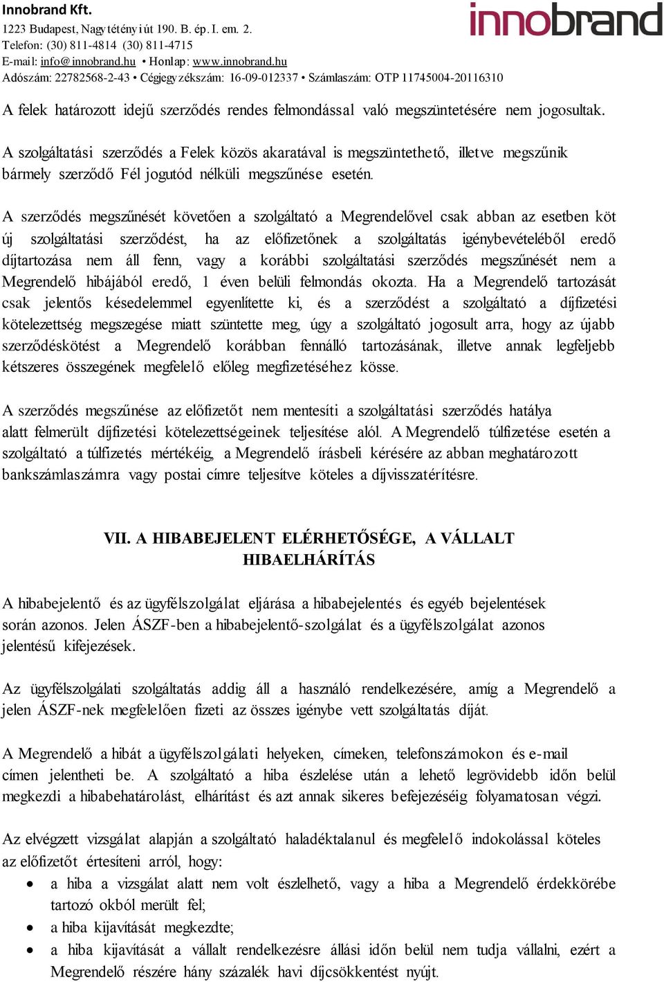 A szerződés megszűnését követően a szolgáltató a Megrendelővel csak abban az esetben köt új szolgáltatási szerződést, ha az előfizetőnek a szolgáltatás igénybevételéből eredő díjtartozása nem áll