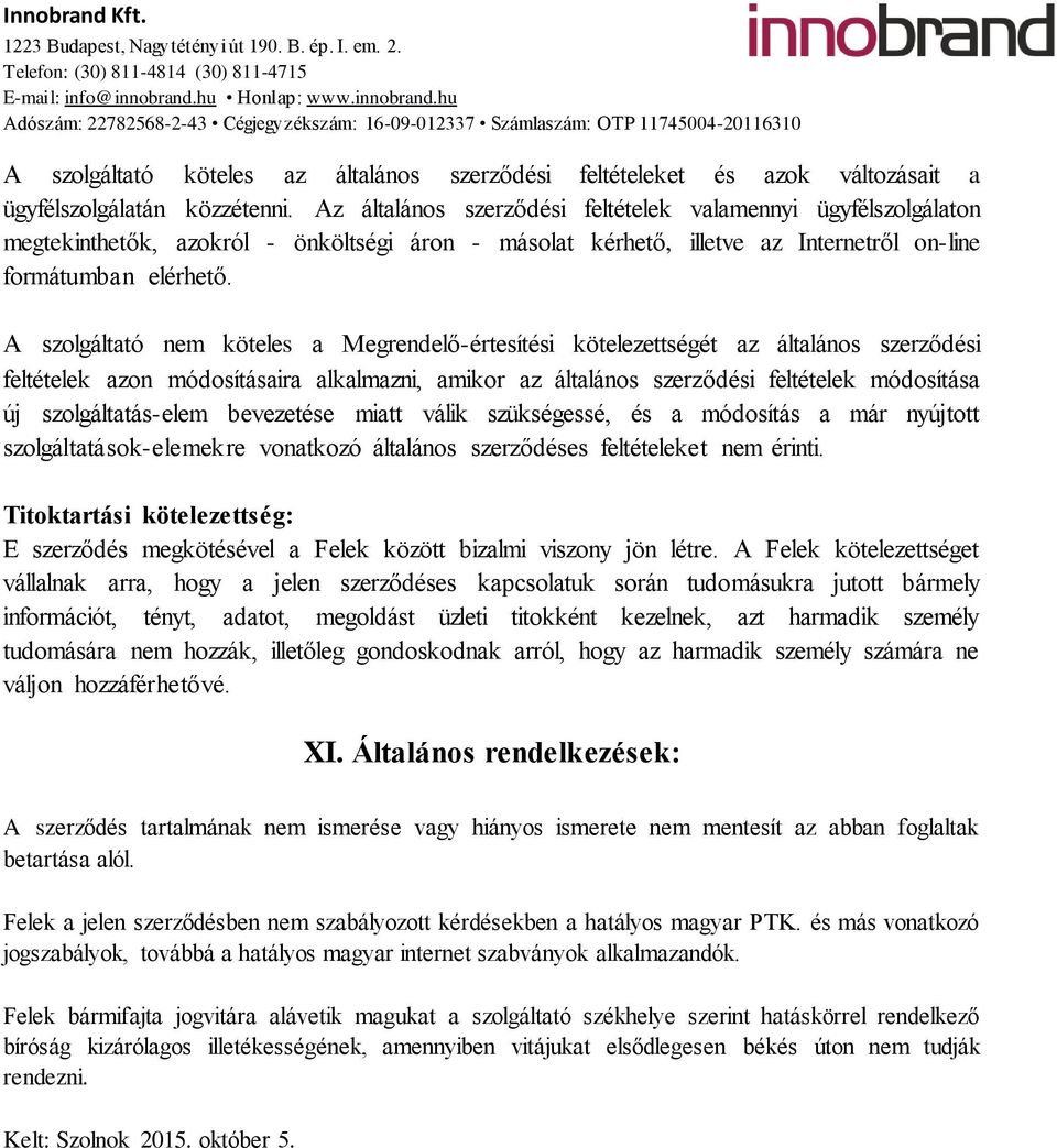 A szolgáltató nem köteles a Megrendelő-értesítési kötelezettségét az általános szerződési feltételek azon módosításaira alkalmazni, amikor az általános szerződési feltételek módosítása új