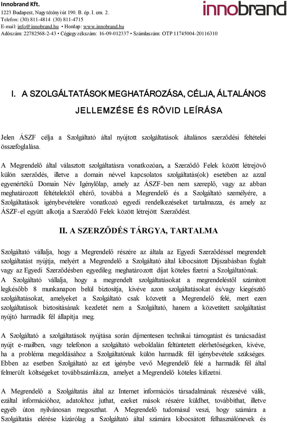 Név Igénylőlap, amely az ÁSZF-ben nem szereplő, vagy az abban meghatározott feltételektől eltérő, továbbá a Megrendelő és a Szolgáltató személyére, a Szolgáltatások igénybevételére vonatkozó egyedi