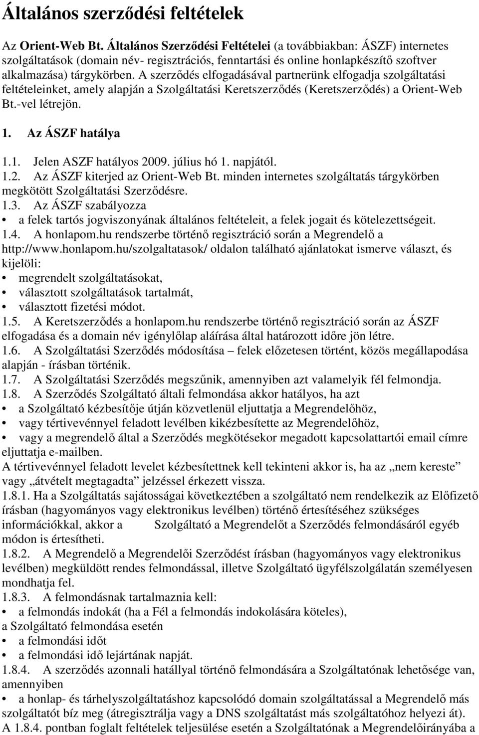 A szerződés elfogadásával partnerünk elfogadja szolgáltatási feltételeinket, amely alapján a Szolgáltatási Keretszerződés (Keretszerződés) a Orient-Web Bt.-vel létrejön. 1. Az ÁSZF hatálya 1.1. Jelen ASZF hatályos 2009.