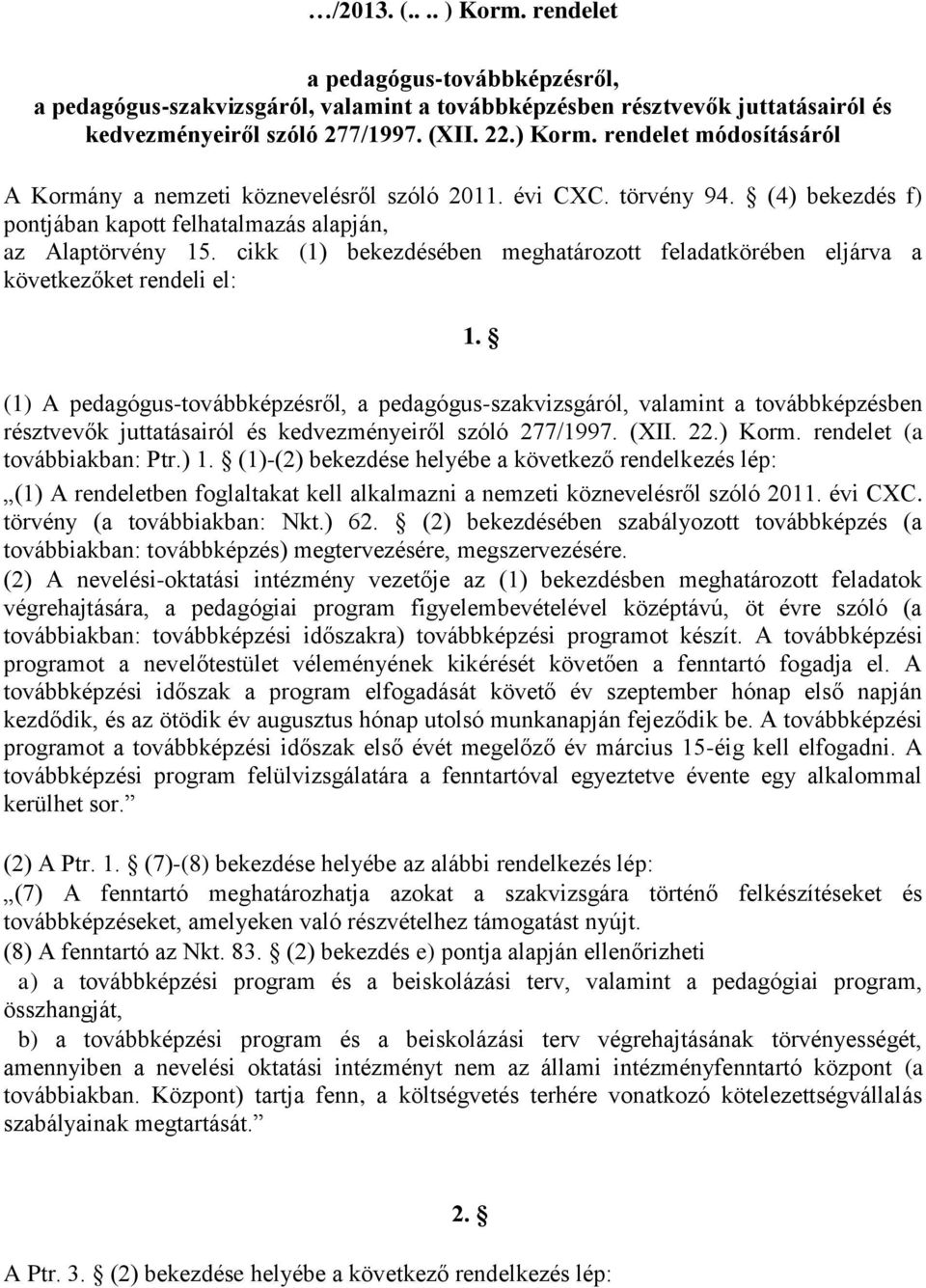 (1) A pedagógus-továbbképzésről, a pedagógus-szakvizsgáról, valamint a továbbképzésben résztvevők juttatásairól és kedvezményeiről szóló 277/1997. (XII. 22.) Korm. rendelet (a továbbiakban: Ptr.) 1.