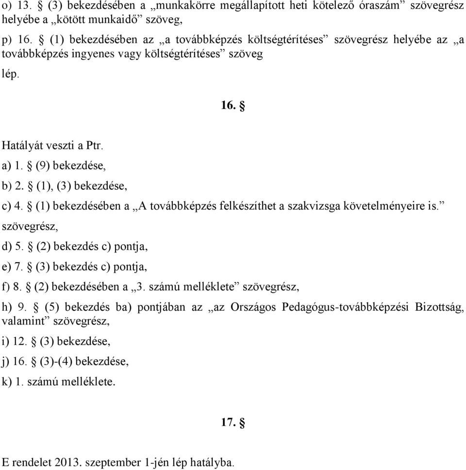 (1), (3) bekezdése, c) 4. (1) bekezdésében a A továbbképzés felkészíthet a szakvizsga követelményeire is. szövegrész, d) 5. (2) bekezdés c) pontja, e) 7. (3) bekezdés c) pontja, f) 8.