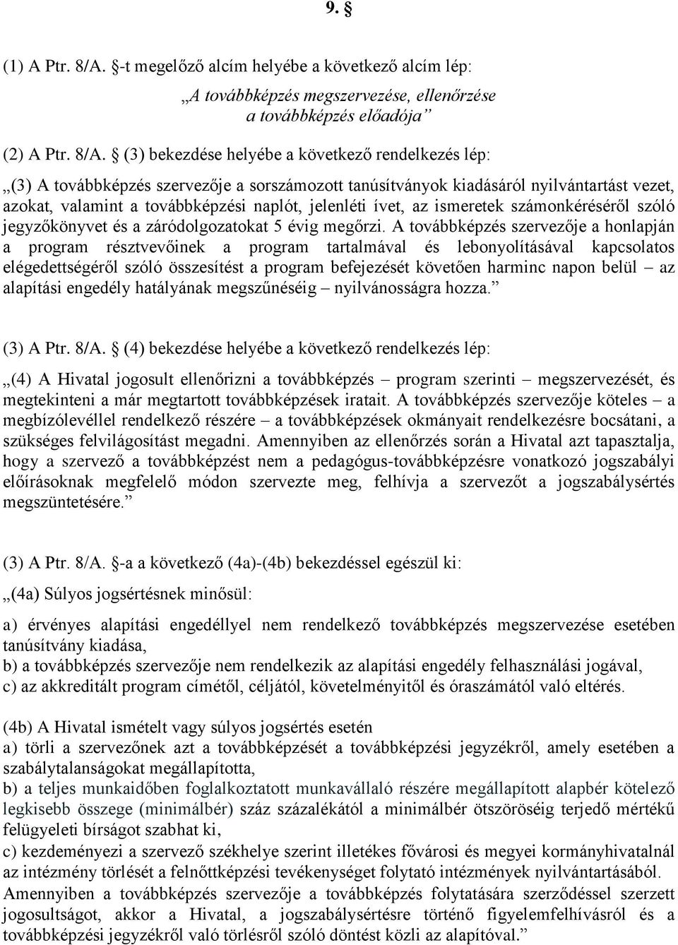 (3) bekezdése helyébe a következő rendelkezés lép: (3) A továbbképzés szervezője a sorszámozott tanúsítványok kiadásáról nyilvántartást vezet, azokat, valamint a továbbképzési naplót, jelenléti ívet,