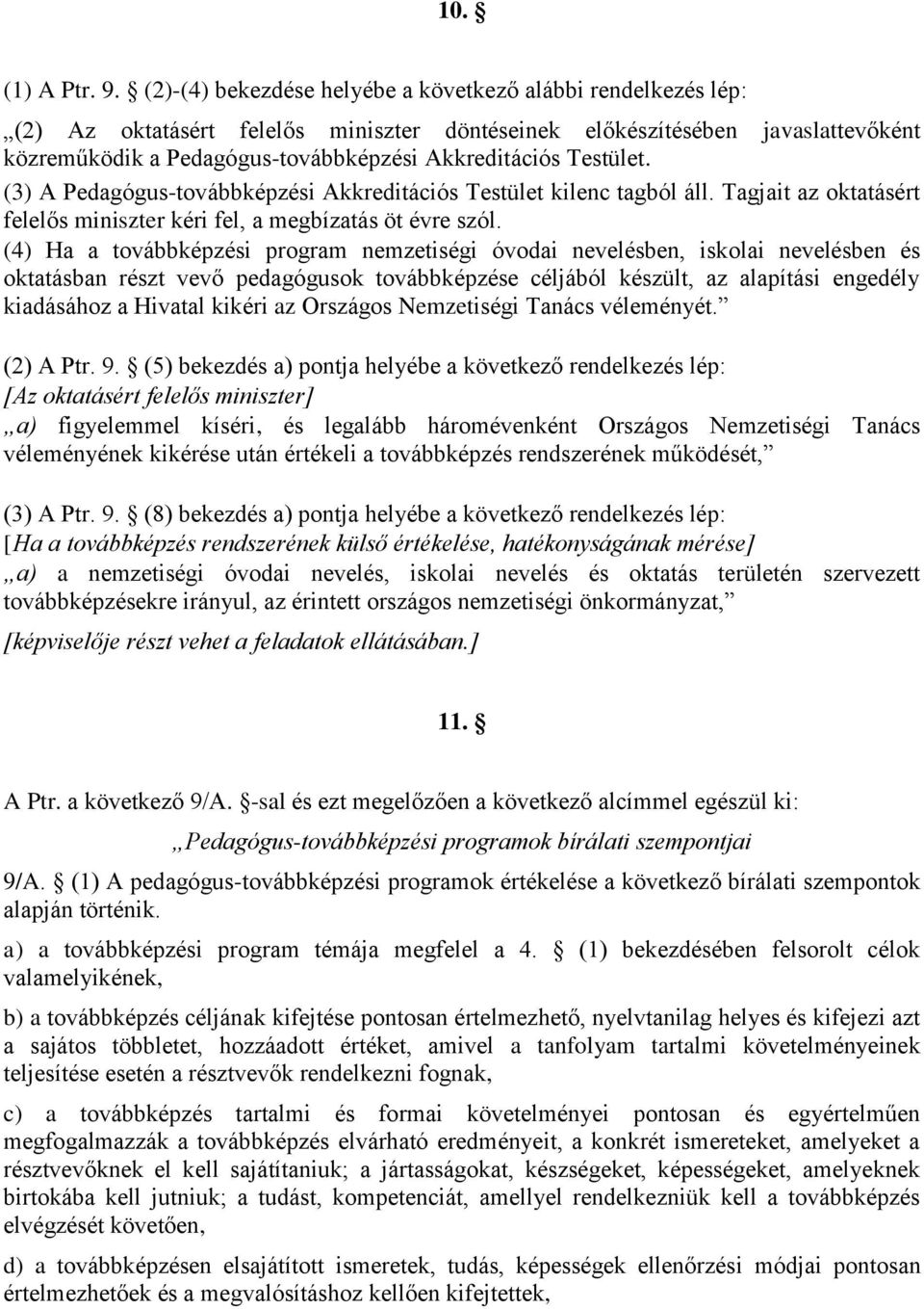 Testület. (3) A Pedagógus-továbbképzési Akkreditációs Testület kilenc tagból áll. Tagjait az oktatásért felelős miniszter kéri fel, a megbízatás öt évre szól.