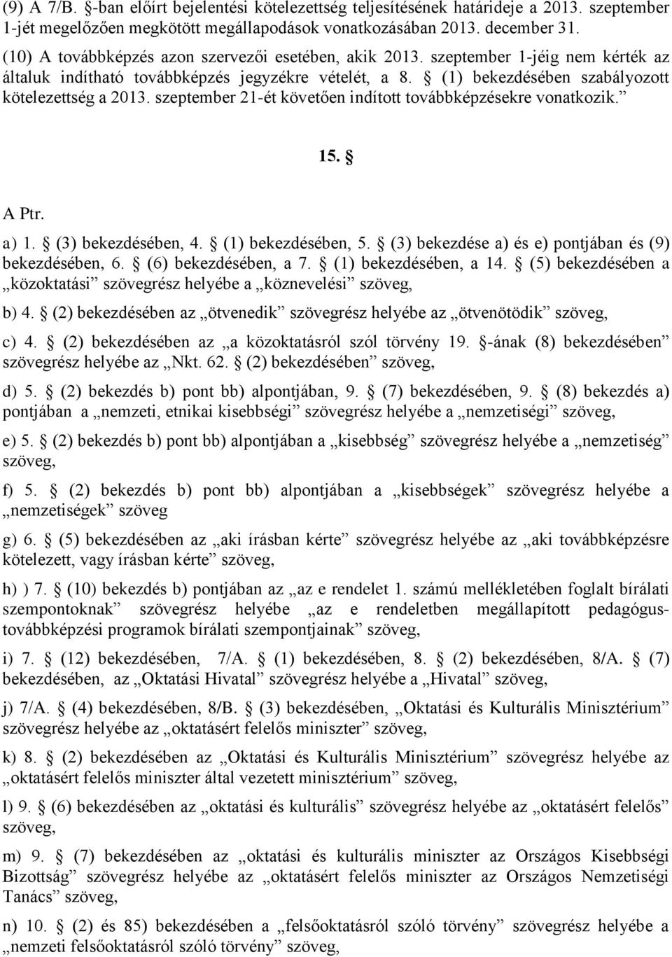 szeptember 21-ét követően indított továbbképzésekre vonatkozik. 15. A Ptr. a) 1. (3) bekezdésében, 4. (1) bekezdésében, 5. (3) bekezdése a) és e) pontjában és (9) bekezdésében, 6.