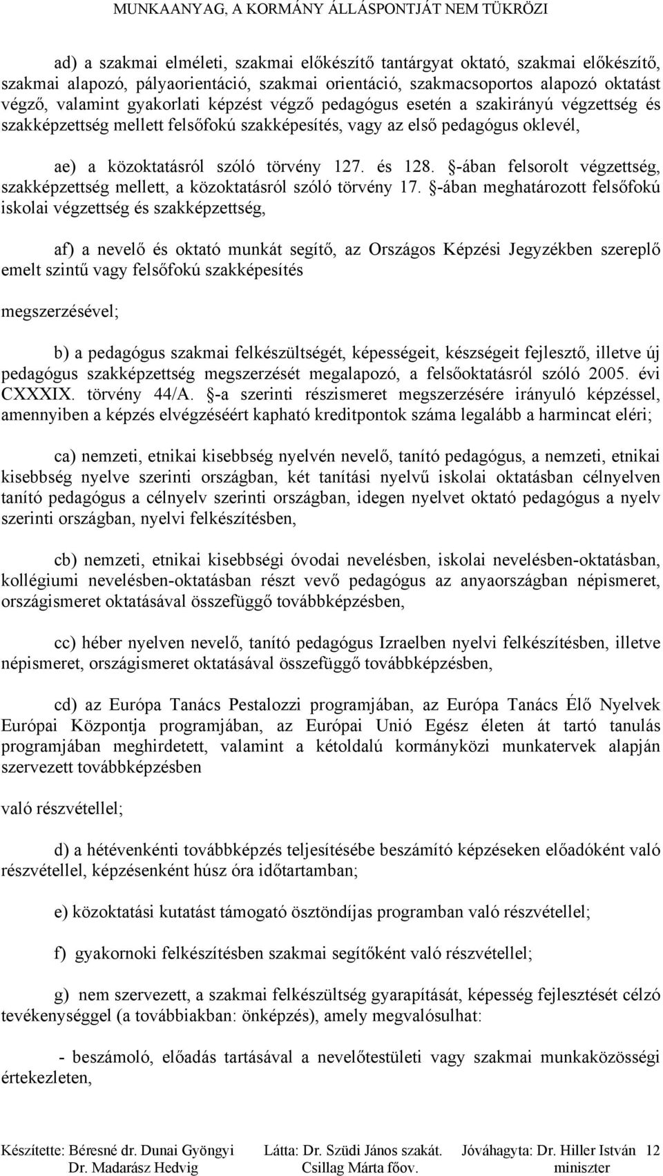 közoktatásról szóló törvény 127. és 128. -ában felsorolt végzettség, szakképzettség mellett, a közoktatásról szóló törvény 17.