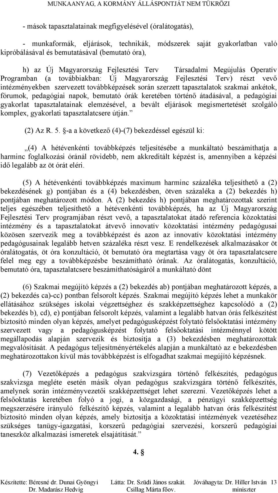 továbbképzések során szerzett tapasztalatok szakmai ankétok, fórumok, pedagógiai napok, bemutató órák keretében történő átadásával, a pedagógiai gyakorlat tapasztalatainak elemzésével, a bevált