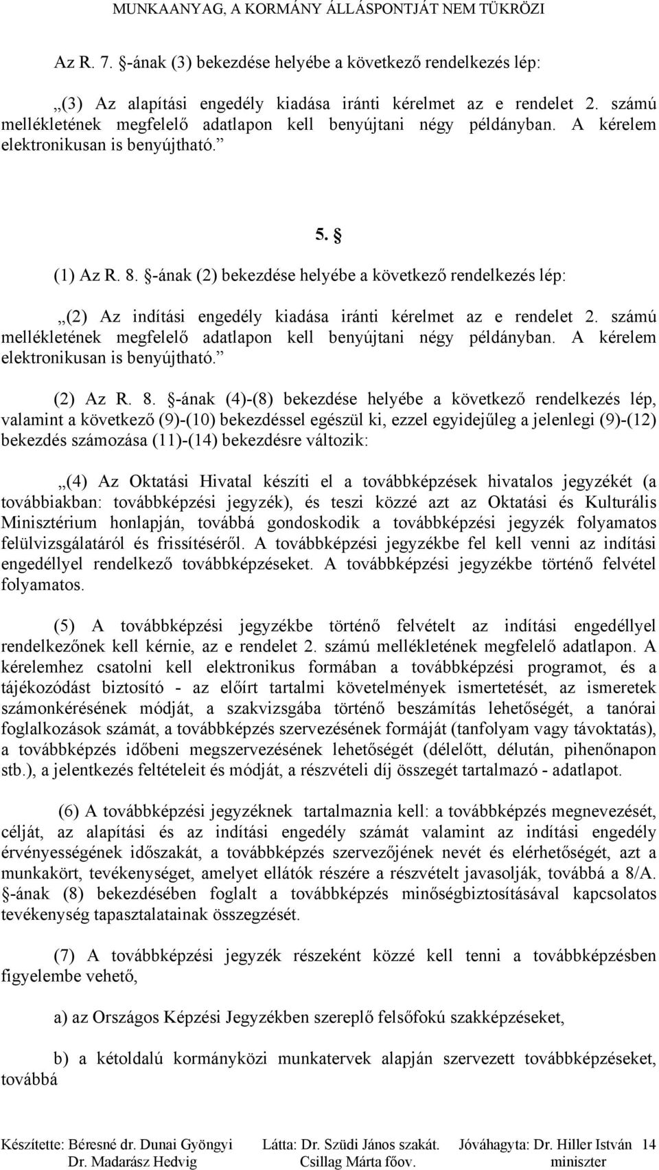 -ának (2) bekezdése helyébe a következő rendelkezés lép: (2) Az indítási engedély kiadása iránti kérelmet az e rendelet 2. számú mellékletének megfelelő adatlapon kell benyújtani négy példányban.