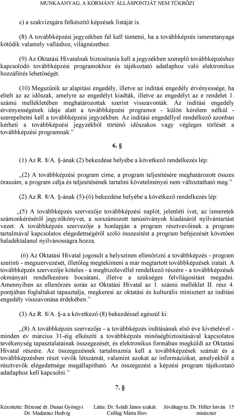 (9) Az Oktatási Hivatalnak biztosítania kell a jegyzékben szereplő továbbképzéshez kapcsolódó továbbképzési programokhoz és tájékoztató adatlaphoz való elektronikus hozzáférés lehetőségét.