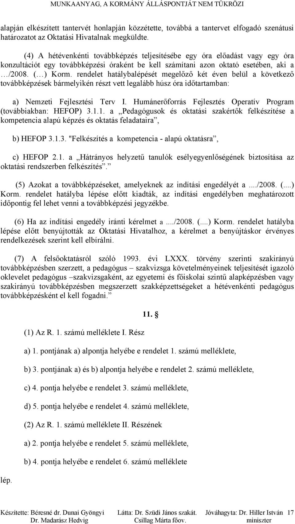 rendelet hatálybalépését megelőző két éven belül a következő továbbképzések bármelyikén részt vett legalább húsz óra időtartamban: a) Nemzeti Fejlesztési Terv I.