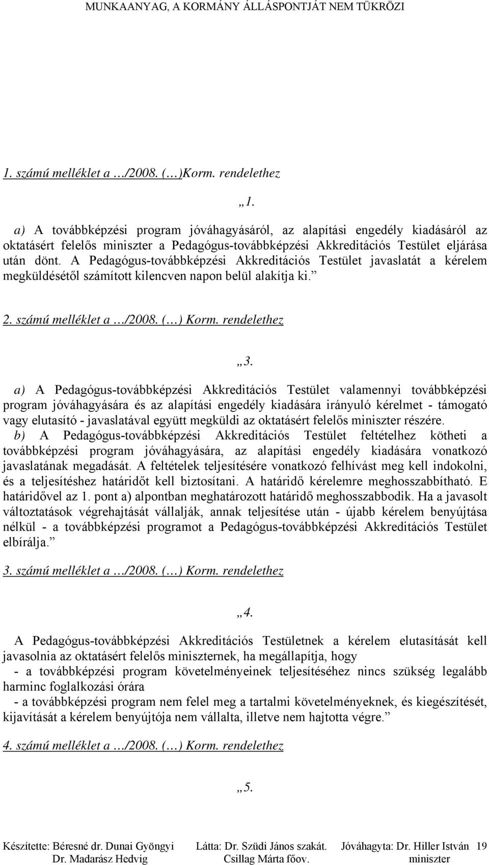 A Pedagógus-továbbképzési Akkreditációs Testület javaslatát a kérelem megküldésétől számított kilencven napon belül alakítja ki. 2. számú melléklet a /2008. ( ) Korm. rendelethez 3.