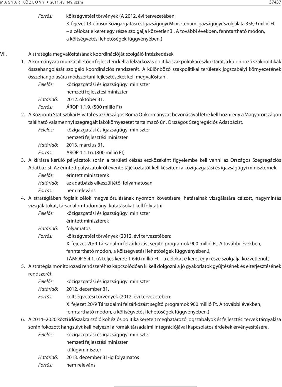 A további években, fenntartható módon, a költségvetési lehetõségek függvényében.) VII. A stratégia megvalósításának koordinációját szolgáló intézkedések 1.