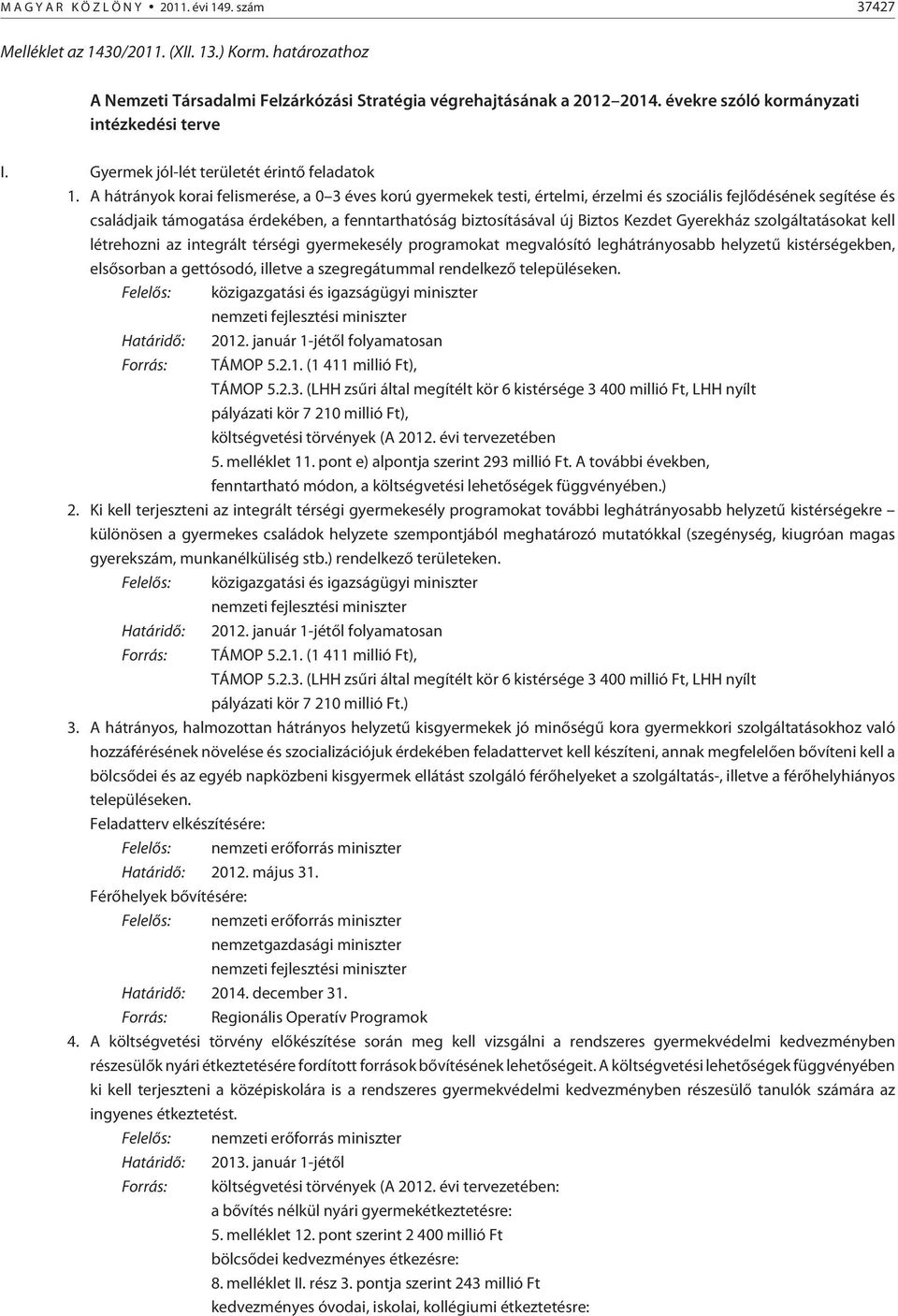 A hátrányok korai felismerése, a 0 3 éves korú gyermekek testi, értelmi, érzelmi és szociális fejlõdésének segítése és családjaik támogatása érdekében, a fenntarthatóság biztosításával új Biztos