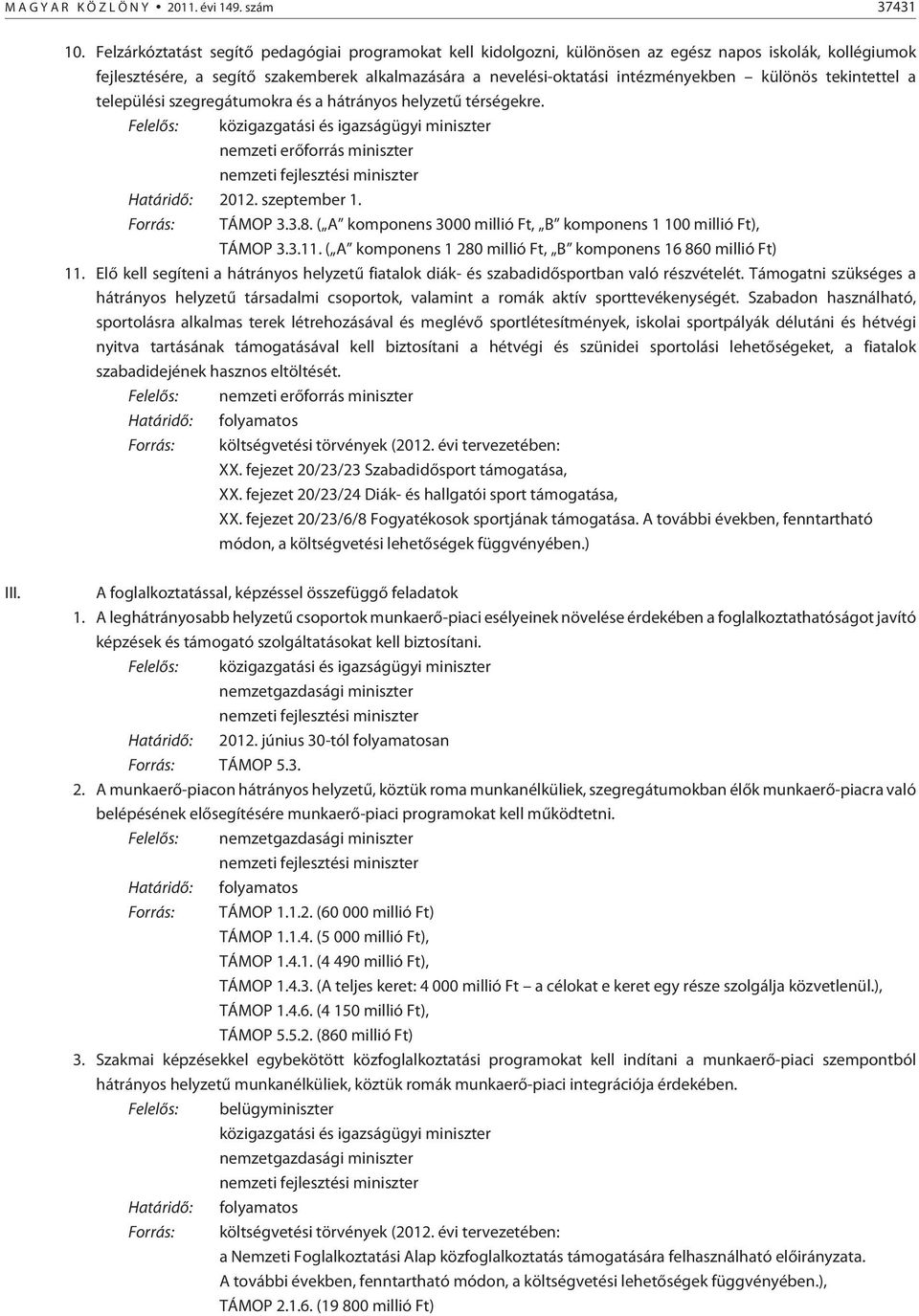 különös tekintettel a települési szegregátumokra és a hátrányos helyzetû térségekre. Határidõ: 2012. szeptember 1. Forrás: TÁMOP 3.3.8.