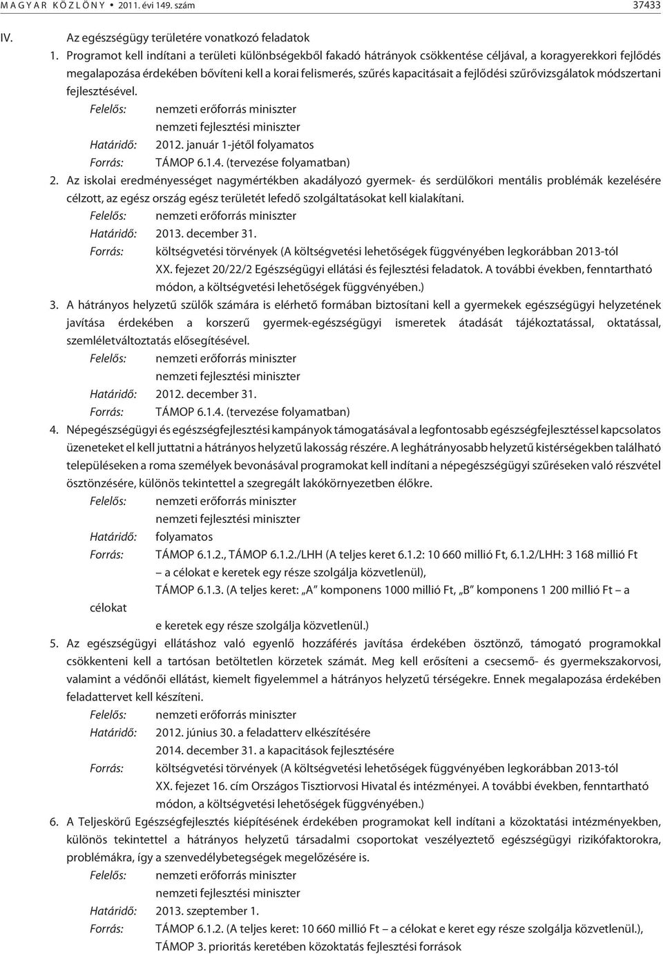 fejlõdési szûrõvizsgálatok módszertani fejlesztésével. Határidõ: 2012. január 1-jétõl folyamatos Forrás: TÁMOP 6.1.4. (tervezése folyamatban) 2.