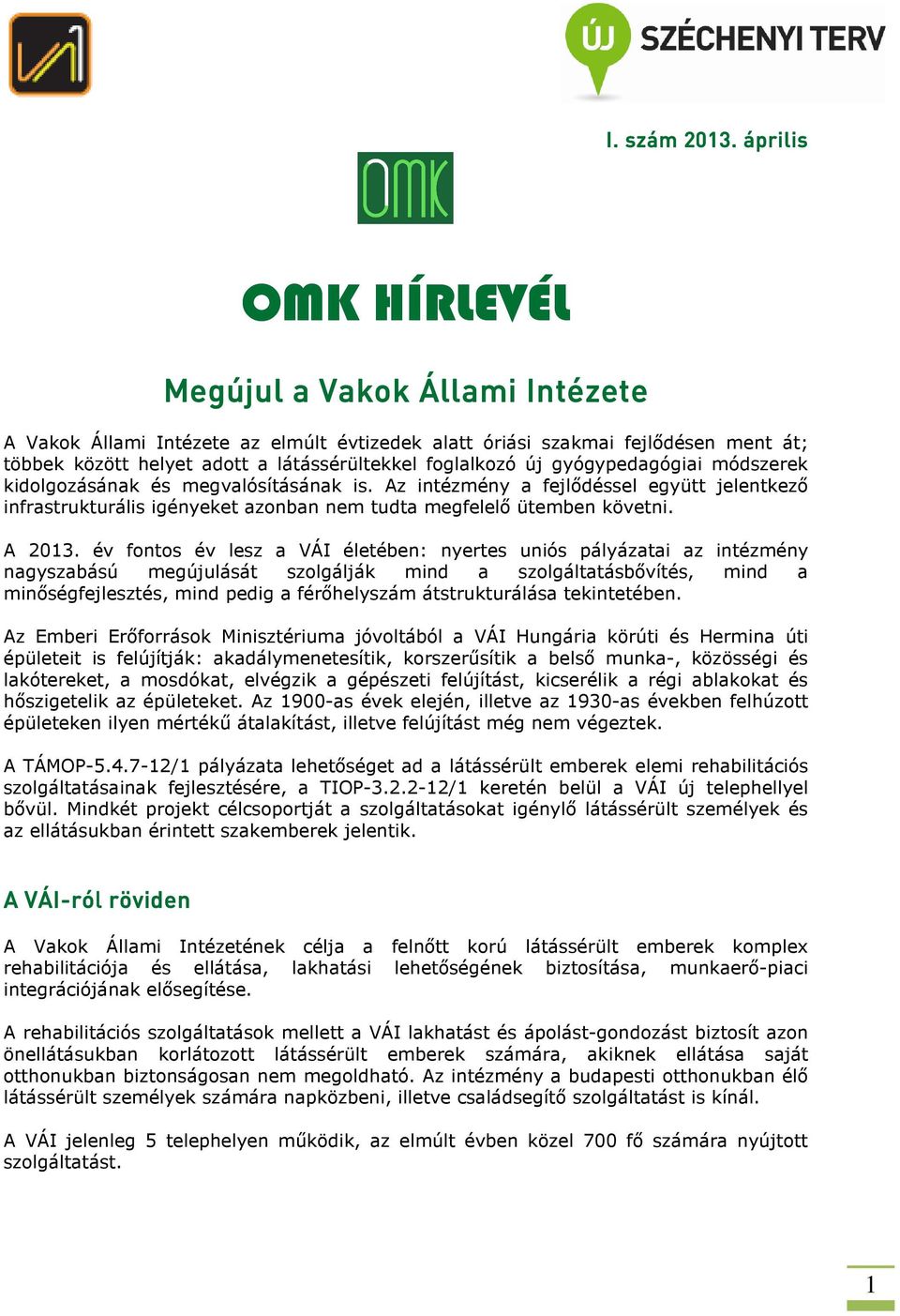 új gyógypedagógiai módszerek kidolgozásának és megvalósításának is. Az intézmény a fejlődéssel együtt jelentkező infrastrukturális igényeket azonban nem tudta megfelelő ütemben követni. A 2013.