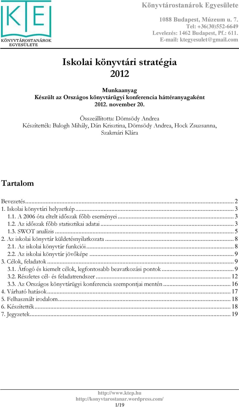 Összeállította: Dömsödy Andrea Készítették: Balogh Mihály, Dán Krisztina, Dömsödy Andrea, Hock Zsuzsanna, Szakmári Klára Tartalom Bevezetés... 2 1. Iskolai könyvtári helyzetkép... 3 1.1. A 2006 óta eltelt időszak főbb eseményei.