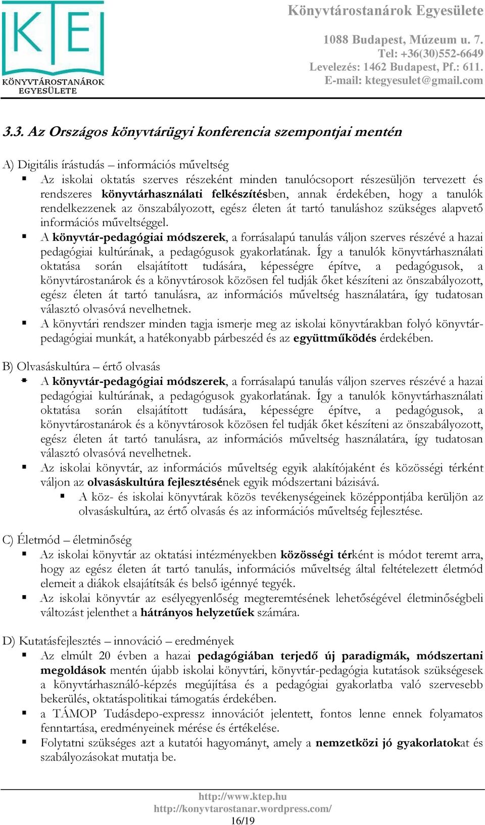 oktatás szerves részeként minden tanulócsoport részesüljön tervezett és rendszeres könyvtárhasználati felkészítésben, annak érdekében, hogy a tanulók rendelkezzenek az önszabályozott, egész életen át