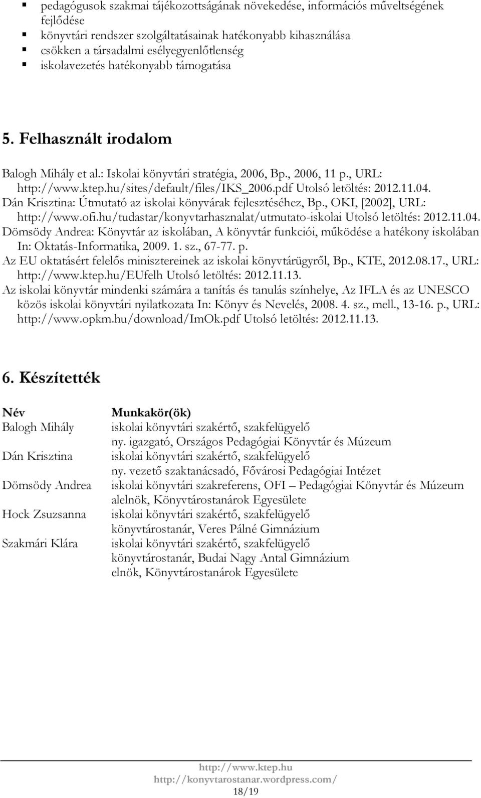 Dán Krisztina: Útmutató az iskolai könyvárak fejlesztéséhez, Bp., OKI, [2002], URL: http://www.ofi.hu/tudastar/konyvtarhasznalat/utmutato-iskolai Utolsó letöltés: 2012.11.04.