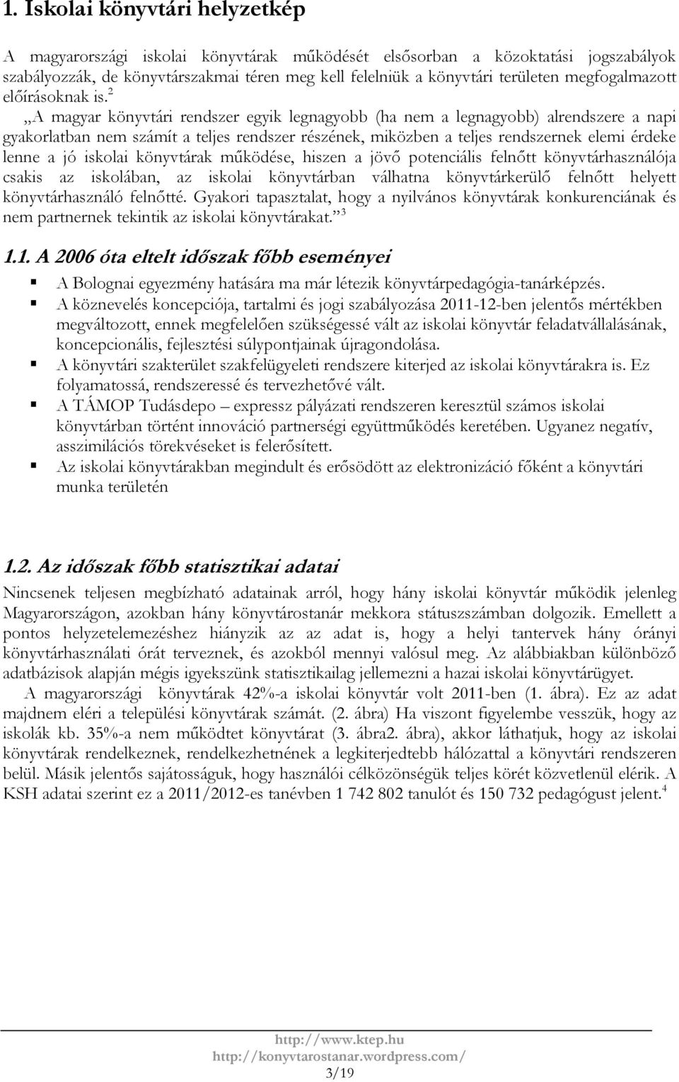 2 A magyar könyvtári rendszer egyik legnagyobb (ha nem a legnagyobb) alrendszere a napi gyakorlatban nem számít a teljes rendszer részének, miközben a teljes rendszernek elemi érdeke lenne a jó