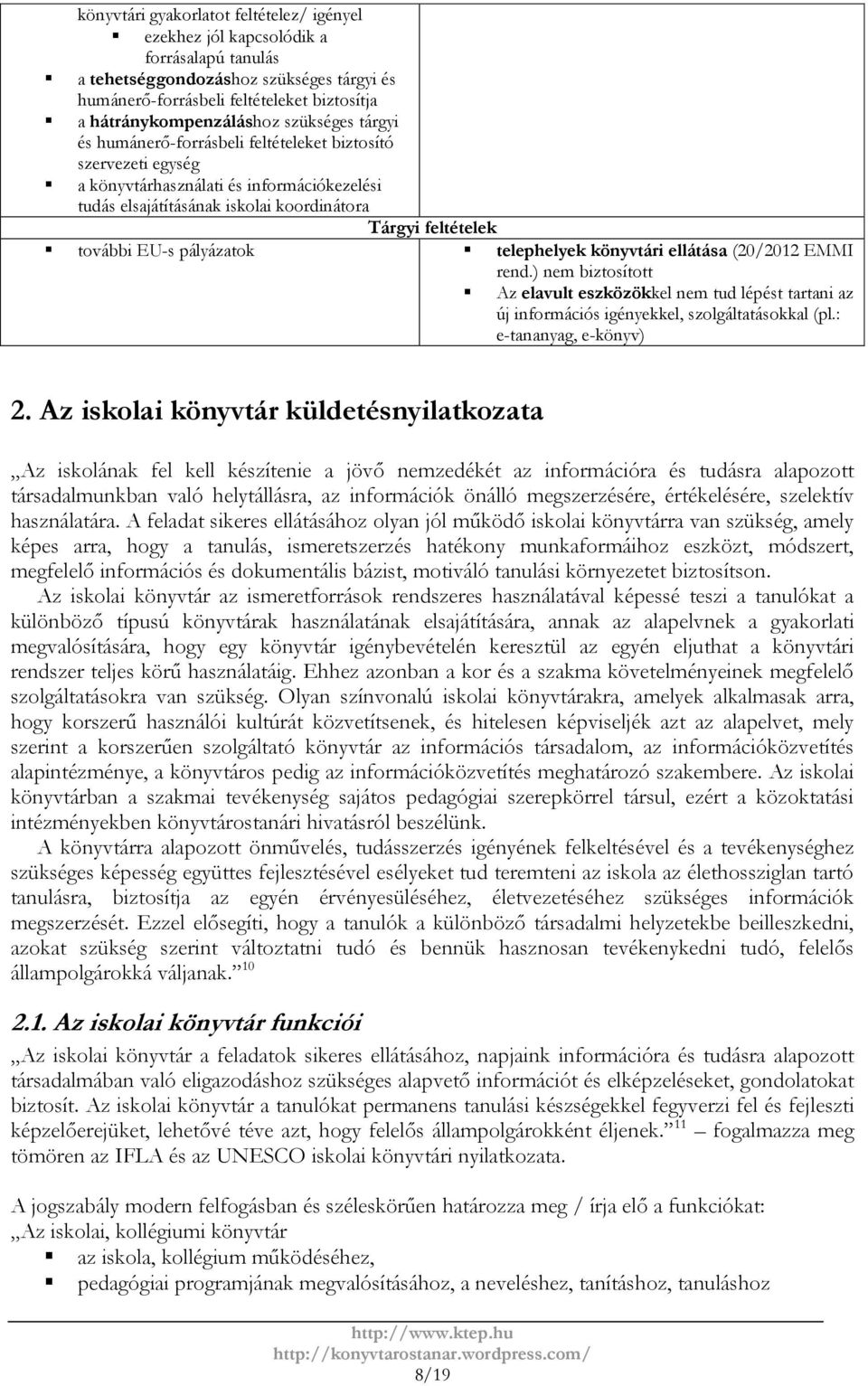 pályázatok telephelyek könyvtári ellátása (20/2012 EMMI rend.) nem biztosított Az elavult eszközökkel nem tud lépést tartani az új információs igényekkel, szolgáltatásokkal (pl.