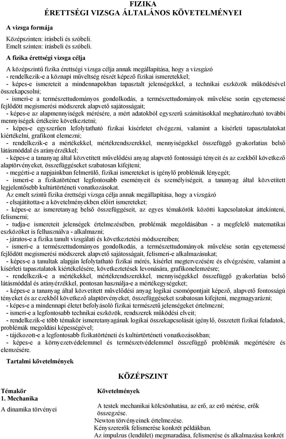 ismereteit a mindennapokban tapasztalt jelenségekkel, a technikai eszközök működésével összekapcsolni; - ismeri-e a természettudományos gondolkodás, a természettudományok művelése során egyetemessé