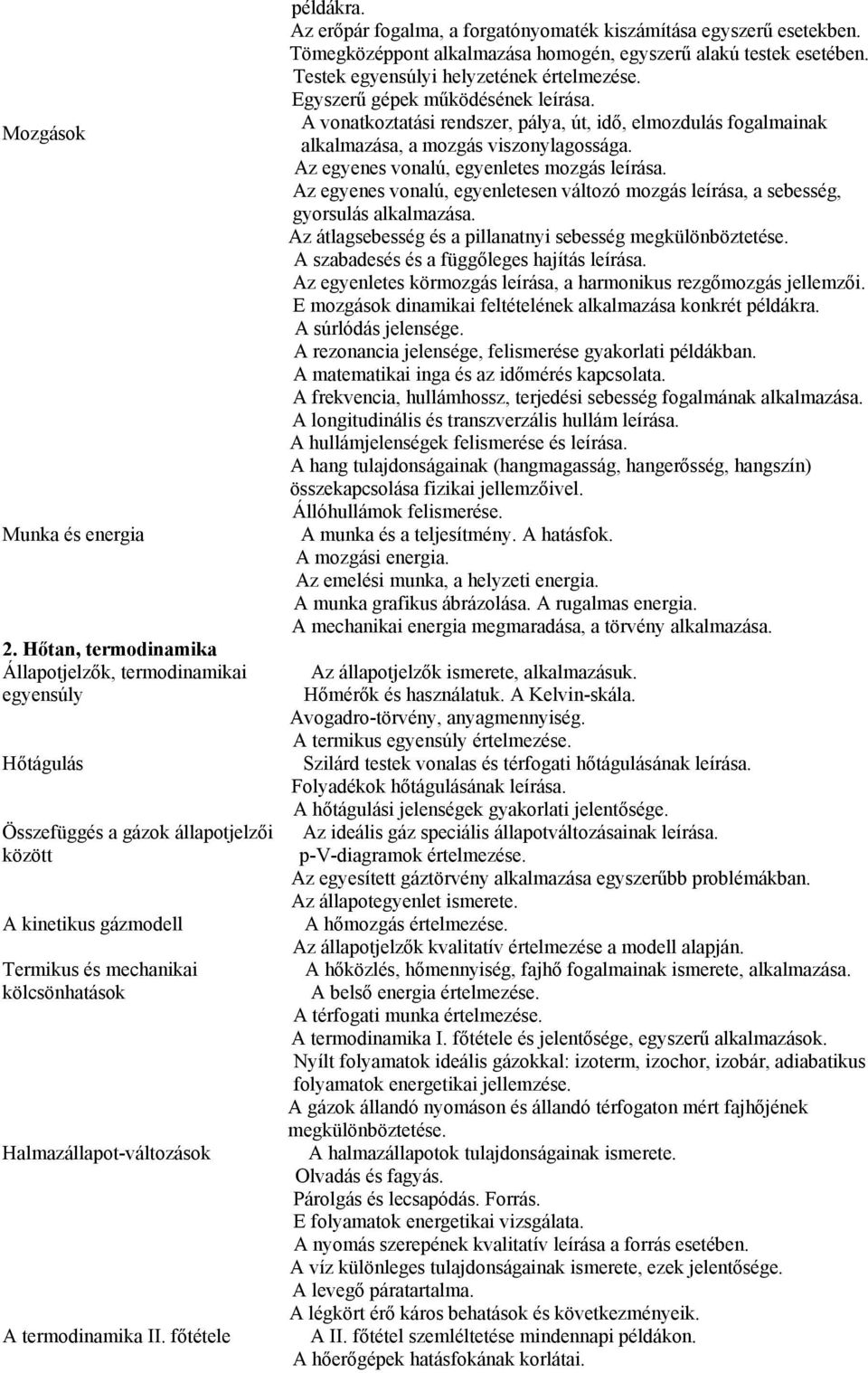 termodinamika II. főtétele példákra. Az erőpár fogalma, a forgatónyomaték kiszámítása egyszerű esetekben. Tömegközéppont alkalmazása homogén, egyszerű alakú testek esetében.