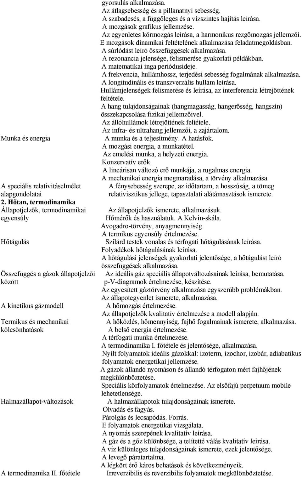 termodinamika II. főtétele gyorsulás alkalmazása. Az átlagsebesség és a pillanatnyi sebesség. A szabadesés, a függőleges és a vízszintes hajítás leírása. A mozgások grafikus jellemzése.