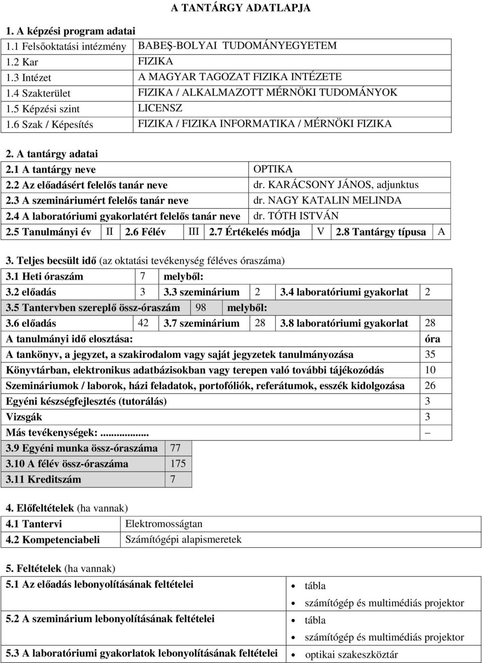 2 Az ért felelős tanár neve dr. KARÁCSONY JÁNOS, adjunktus 2.3 A szemináriumért felelős tanár neve dr. NAGY KATALIN MELINDA 2.4 A laboratóriumi gyakorlatért felelős tanár neve dr. TÓTH ISTVÁN 2.