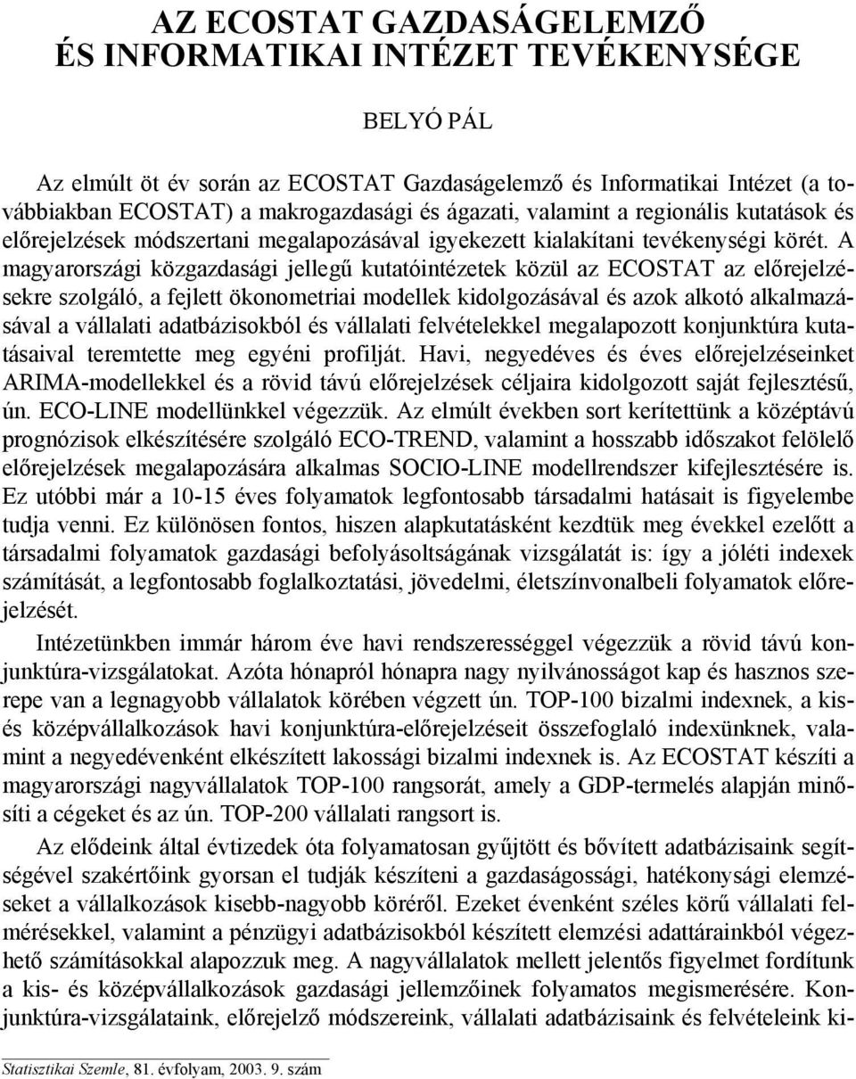 A magyarországi közgazdasági jellegű kutatóintézetek közül az ECOSTAT az előrejelzésekre szolgáló, a fejlett ökonometriai modellek kidolgozásával és azok alkotó alkalmazásával a vállalati