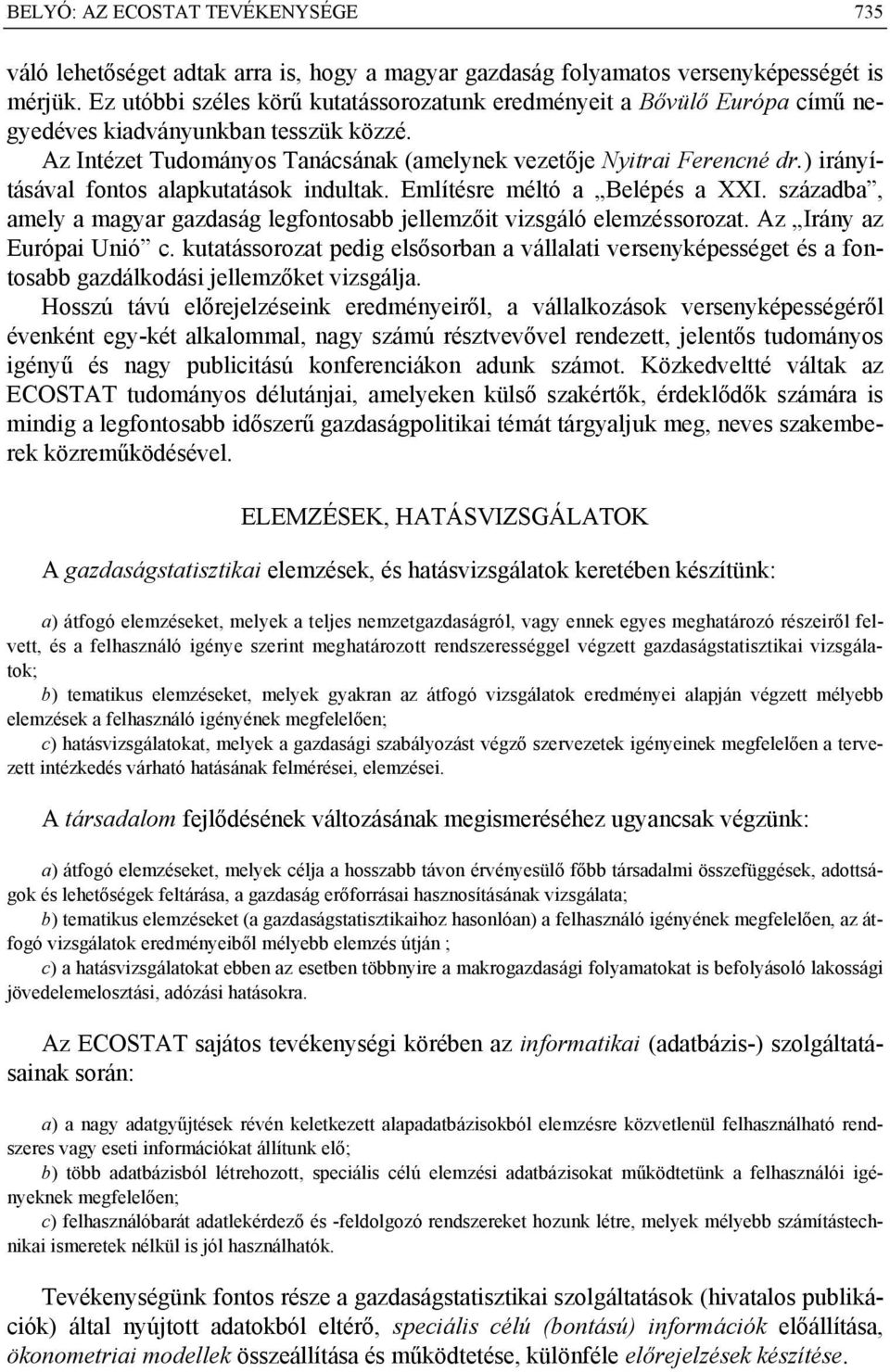 ) irányításával fontos alapkutatások indultak. Említésre méltó a Belépés a XXI. századba, amely a magyar gazdaság legfontosabb jellemzőit vizsgáló elemzéssorozat. Az Irány az Európai Unió c.