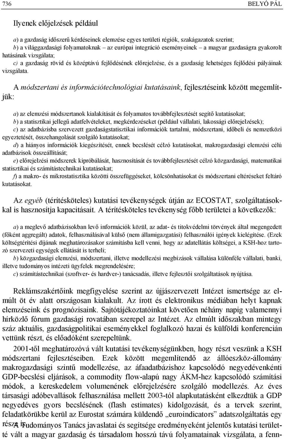 A módszertani és információtechnológiai kutatásaink, fejlesztéseink között megemlítjük: a) az elemzési módszertanok kialakítását és folyamatos továbbfejlesztését segítő kutatásokat; b) a statisztikai