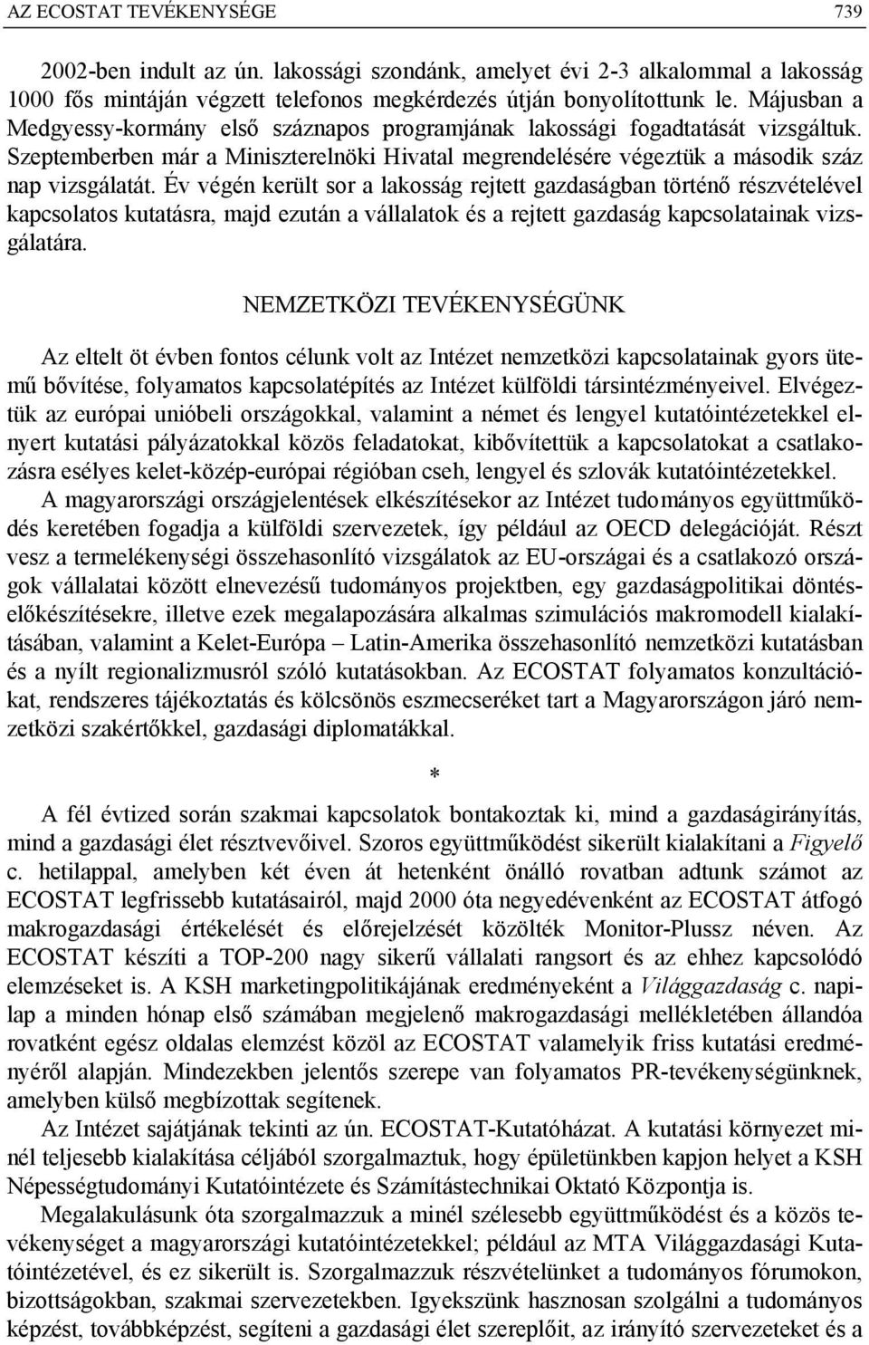 Év végén került sor a lakosság rejtett gazdaságban történő részvételével kapcsolatos kutatásra, majd ezután a vállalatok és a rejtett gazdaság kapcsolatainak vizsgálatára.