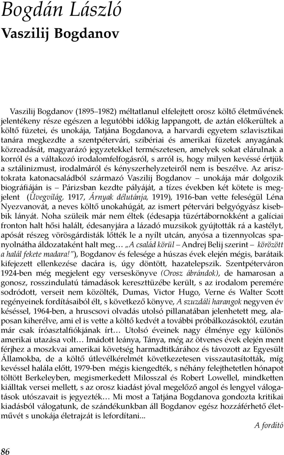 amelyek sokat elárulnak a korról és a váltakozó irodalomfelfogásról, s arról is, hogy milyen kevéssé értjük a sztálinizmust, irodalmáról és kényszerhelyzeteiről nem is beszélve.