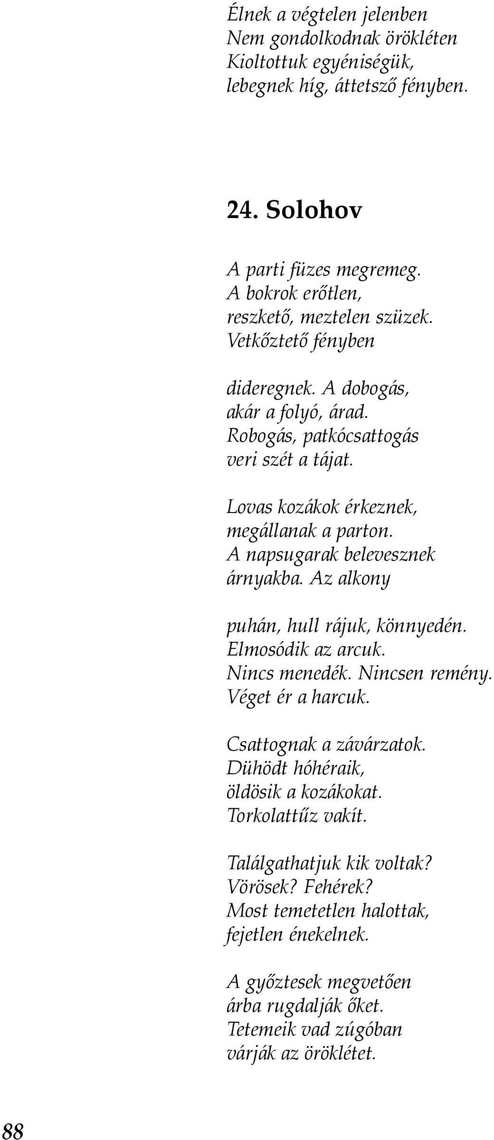 Lovas kozákok érkeznek, megállanak a parton. A napsugarak belevesznek árnyakba. Az alkony puhán, hull rájuk, könnyedén. Elmosódik az arcuk. Nincs menedék. Nincsen remény.