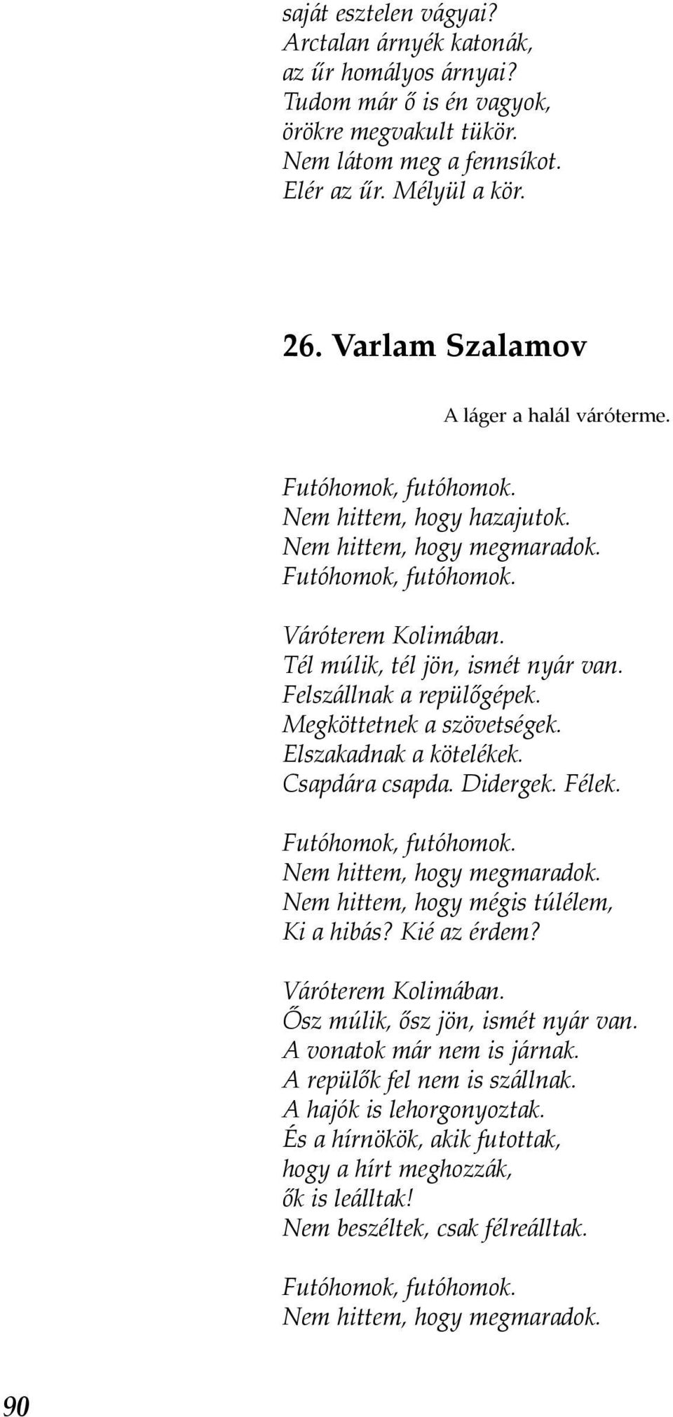 Felszállnak a repülőgépek. Megköttetnek a szövetségek. Elszakadnak a kötelékek. Csapdára csapda. Didergek. Félek. Futóhomok, futóhomok. Nem hittem, hogy megmaradok.