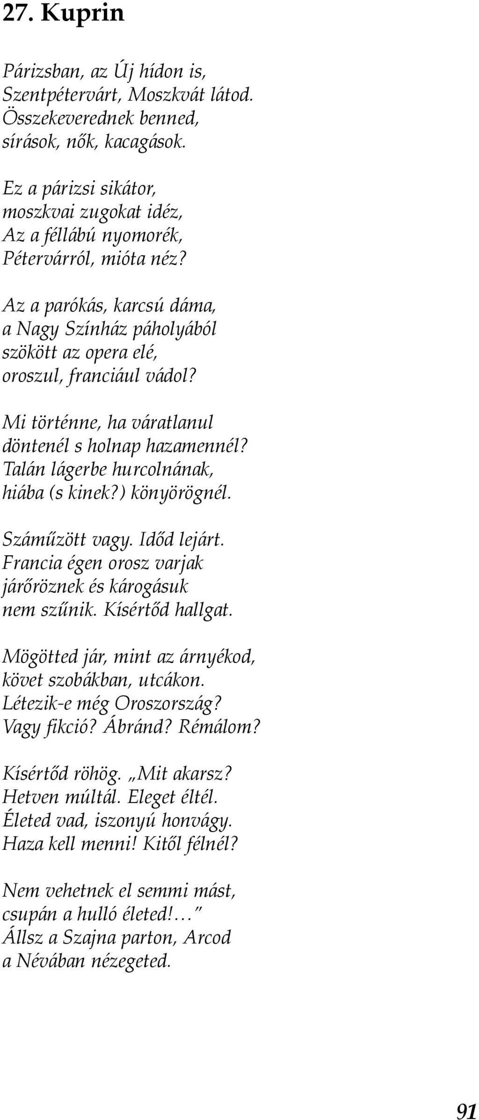 Mi történne, ha váratlanul döntenél s holnap hazamennél? Talán lágerbe hurcolnának, hiába (s kinek?) könyörögnél. Száműzött vagy. Időd lejárt.