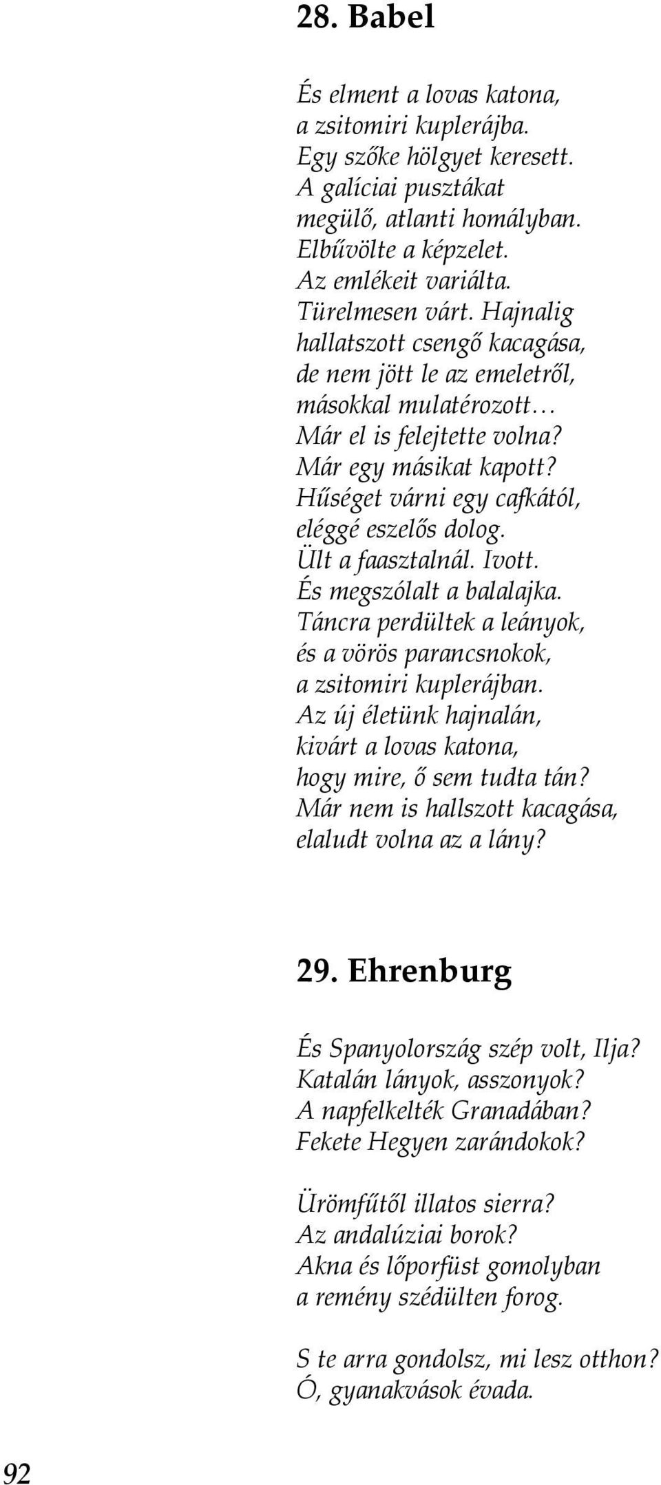 Ült a faasztalnál. Ivott. És megszólalt a balalajka. Táncra perdültek a leányok, és a vörös parancsnokok, a zsitomiri kuplerájban.