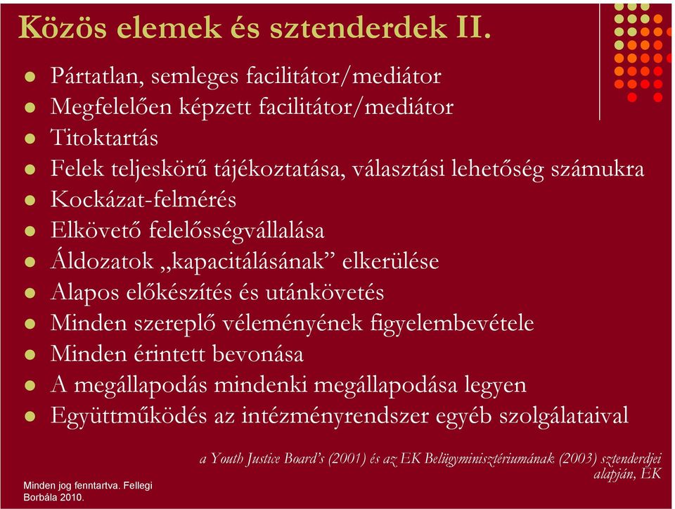 számukra Kockázat-felmérés Elkövető felelősségvállalása Áldozatok kapacitálásának elkerülése Alapos előkészítés és utánkövetés Minden szereplő