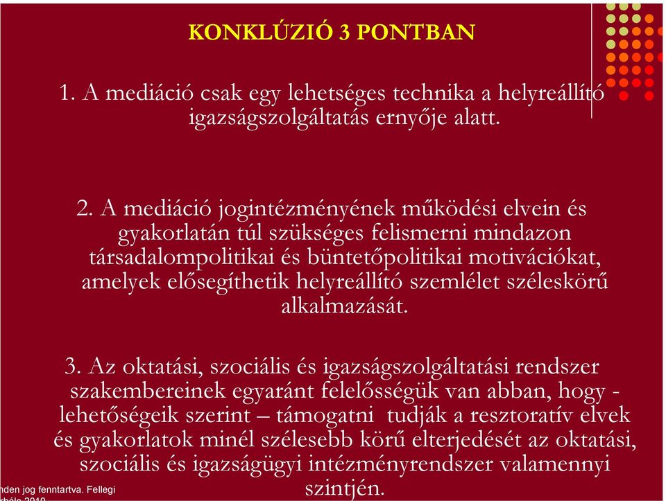 Fellegi szintjén. KONKLÚZIÓ 3 PONTBAN 1. A mediáció csak egy lehetséges technika a helyreállító igazságszolgáltatás ernyője alatt. 2.