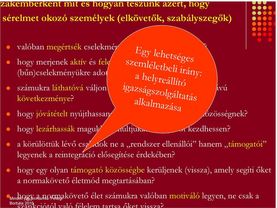 számukra láthatóvá váljon cselekményük rövid és hosszútávú következménye? hogy jóvátételt nyújthassanak a sérttet személynek és közösségnek? hogy lezárhassák magukban múltjukat és új jövőt kezdhessen?