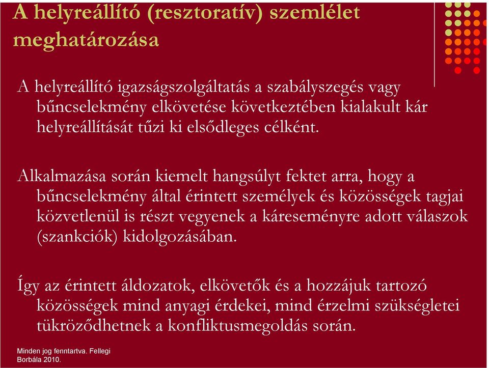 Alkalmazása során kiemelt hangsúlyt fektet arra, hogy a bűncselekmény által érintett személyek és közösségek tagjai közvetlenül is részt vegyenek