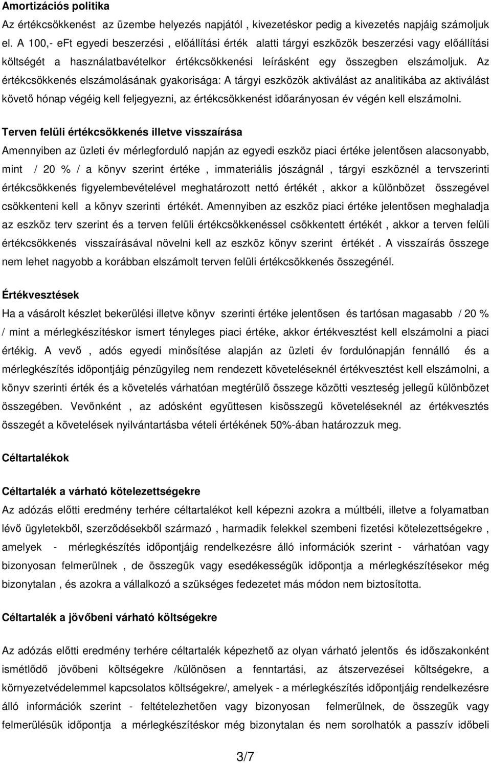 Az értékcsökkenés elszámolásának gyakorisága: A tárgyi eszközök aktiválást az analitikába az aktiválást követő hónap végéig kell feljegyezni, az értékcsökkenést időarányosan év végén kell elszámolni.