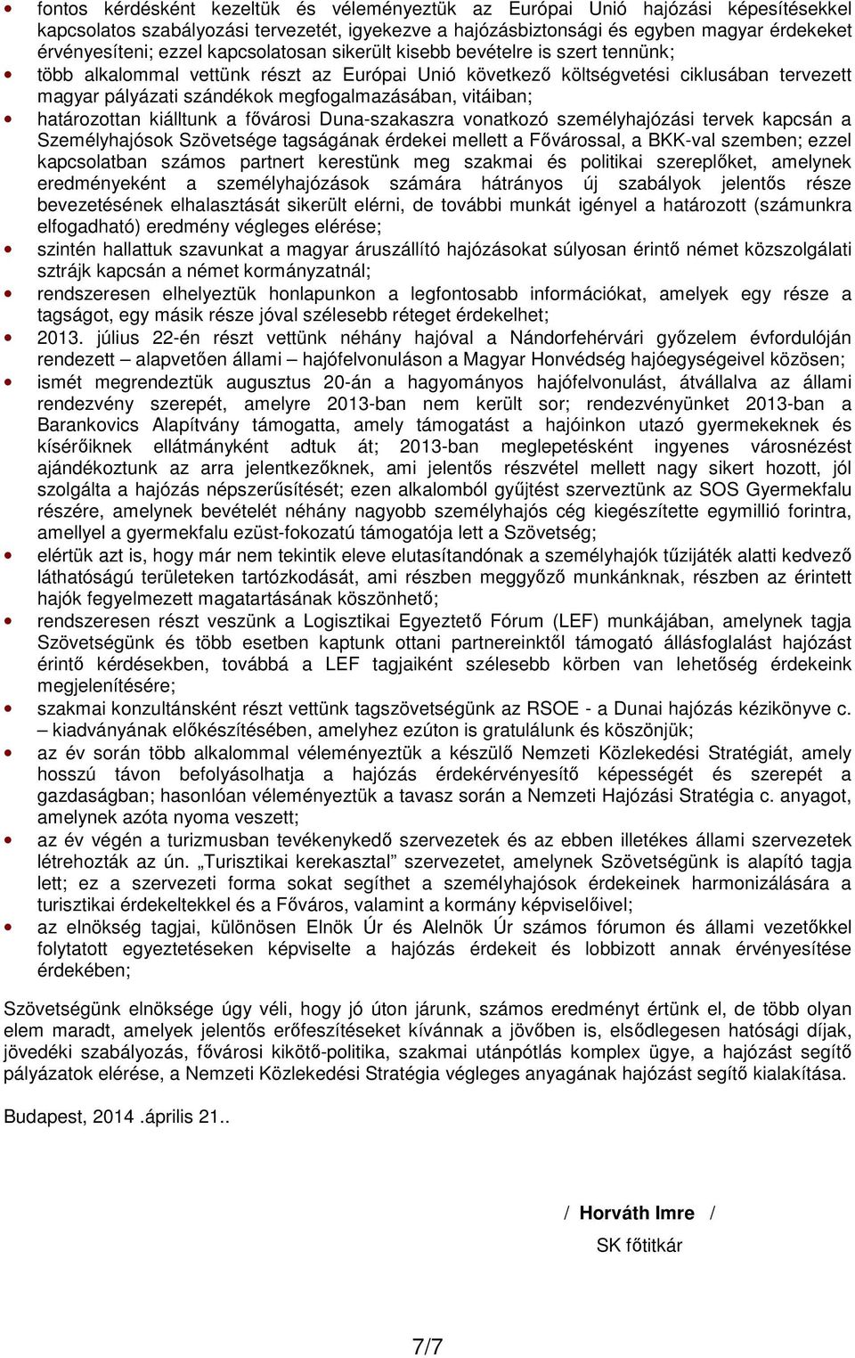 vitáiban; határozottan kiálltunk a fővárosi Duna-szakaszra vonatkozó személyhajózási tervek kapcsán a Személyhajósok Szövetsége tagságának érdekei mellett a Fővárossal, a BKK-val szemben; ezzel