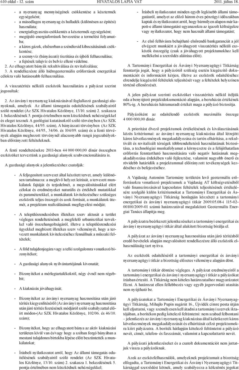 megújuló energiaforrások bevezetése a termelési folyamatba; - a káros gázok, elsősorban a széndioxid kibocsátásának csökkentése; - a szennyvíz (bányászati) tisztítása és újbóli felhasználása; - a