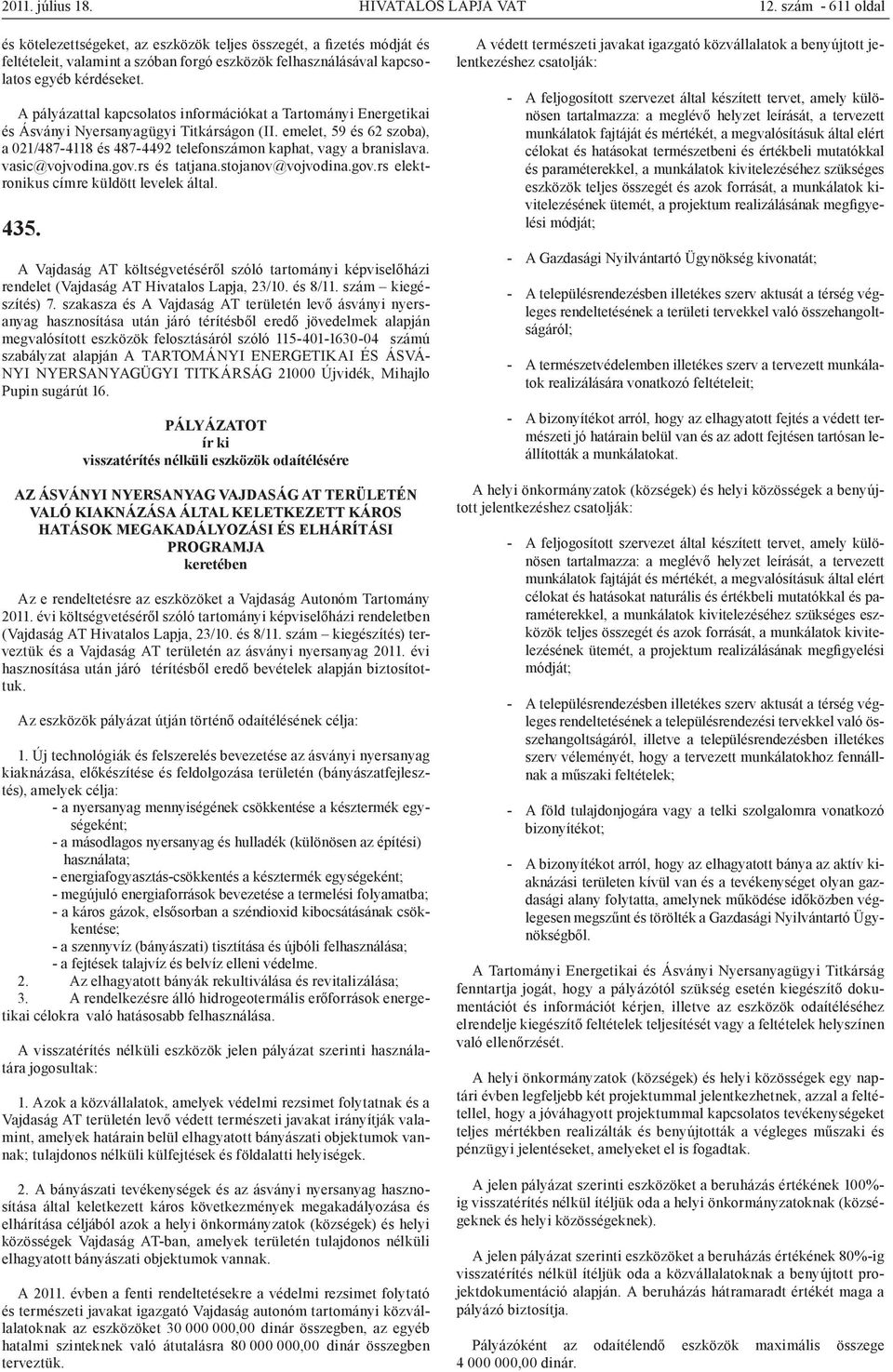 A pályázattal kapcsolatos információkat a Tartományi Energetikai és Ásványi Nyersanyagügyi Titkárságon ( emelet, 59 és 62 szoba), a 021/487-4118 és 487-4492 telefonszámon kaphat, vagy a branislava.