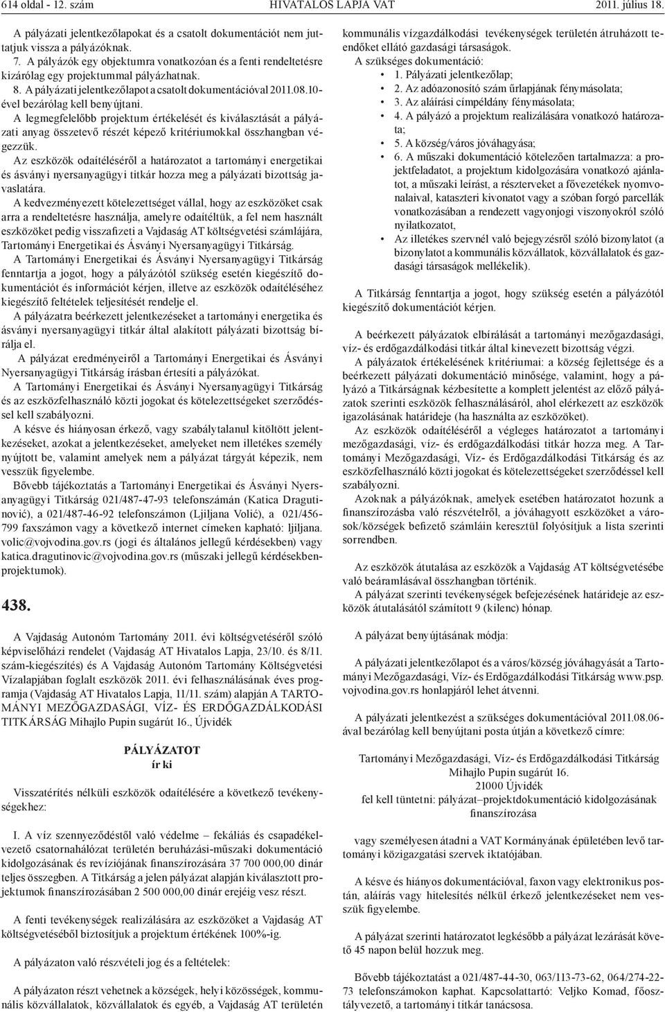 10- ével bezárólag kell benyújtani. A legmegfelelőbb projektum értékelését és kiválasztását a pályázati anyag összetevő részét képező kritériumokkal összhangban végezzük.